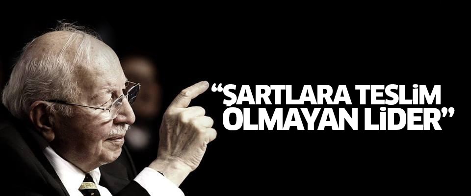 'Erbakan Hoca: Şartlara teslim olmayan lider'