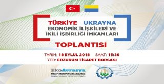 Erzurum İle Ukrayna Arasında Ekonomi Köprüleri Kurulacak