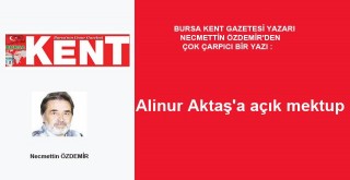 Bursa Kent Gazetesi  yazarı Necmettin Özdemir'den Başkan Aktaş'a Açık Mektup